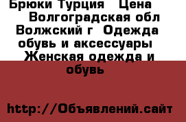 Брюки Турция › Цена ­ 800 - Волгоградская обл., Волжский г. Одежда, обувь и аксессуары » Женская одежда и обувь   